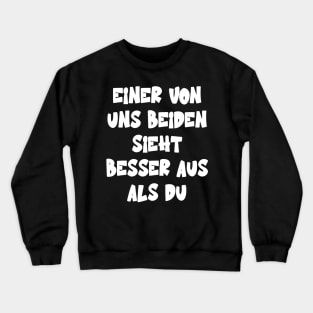 Einer Von Uns Beiden Sieht Besser Aus Als Du Crewneck Sweatshirt